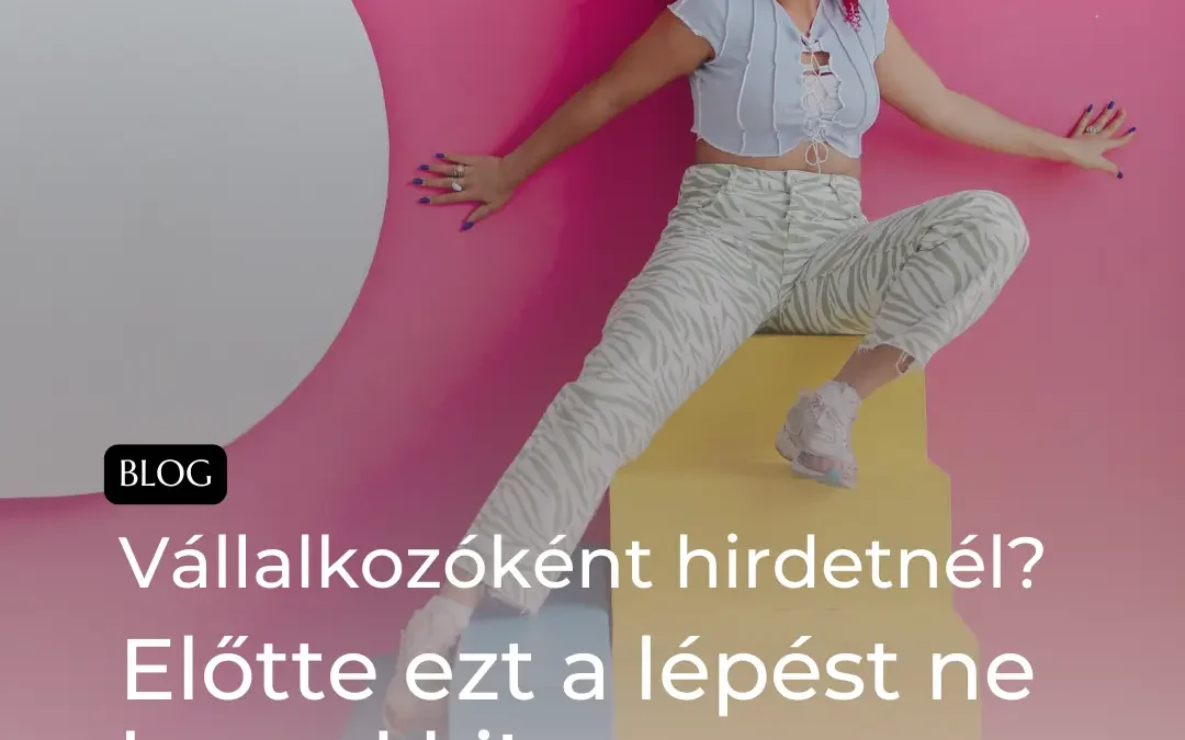Vállalkozóként hirdetnél? Előtte ezt a lépést ne hagyd ki!